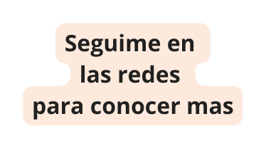 Seguime en las redes para conocer mas
